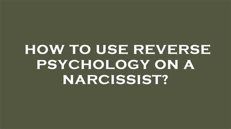 Narcissists are good at keeping their true personality traits. . How to use reverse psychology on a narcissist